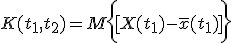 K(t_1, t_2) = M \biggl{ [X(t_1) - \overline{x}(t_1)]\biggr} 